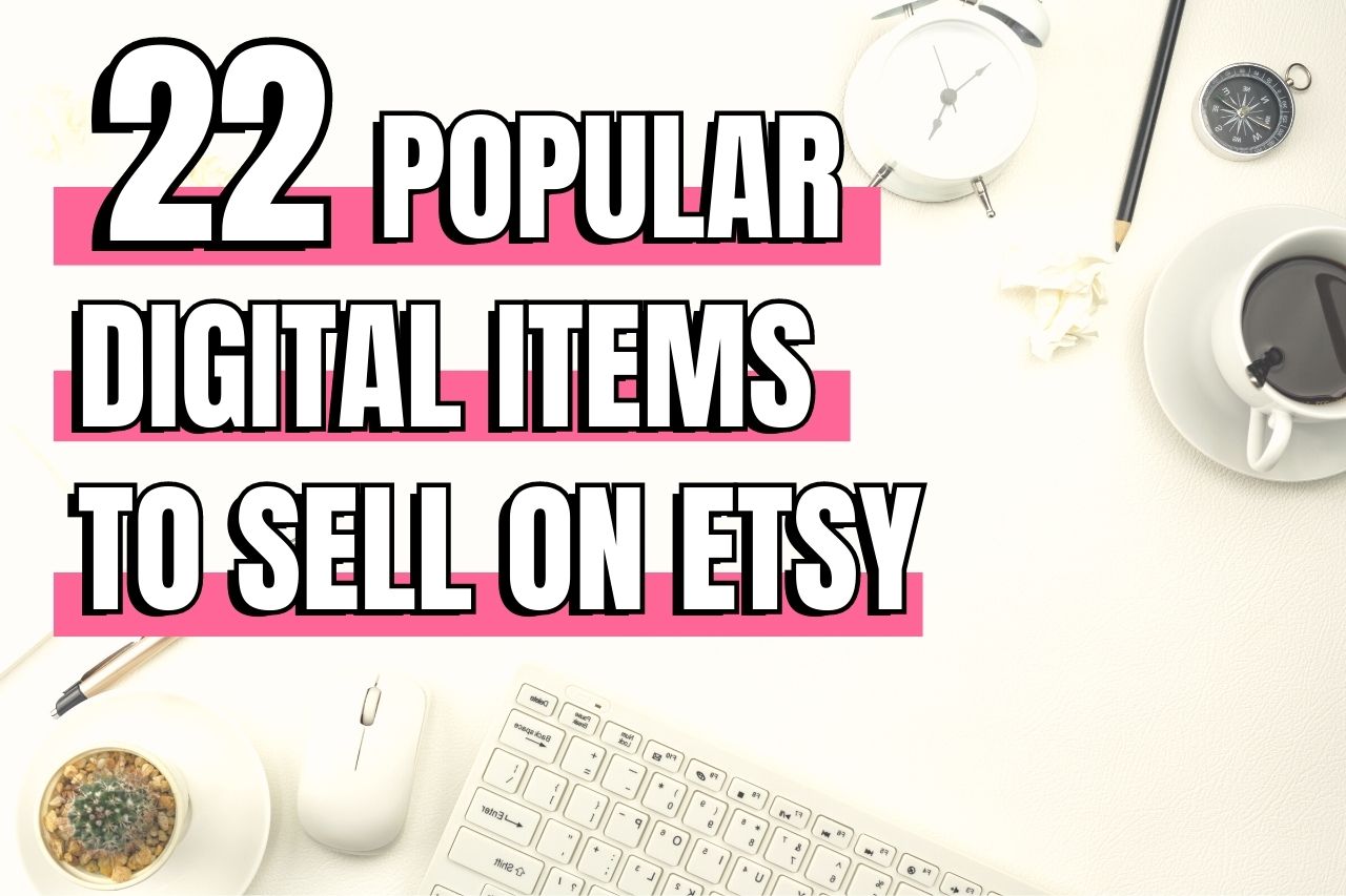 You are currently viewing 22 Best Digital Products To Sell On Etsy (Real Examples!!)