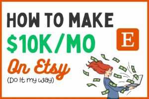 Read more about the article How To Make 10k a Month On Etsy (Do It My Way)