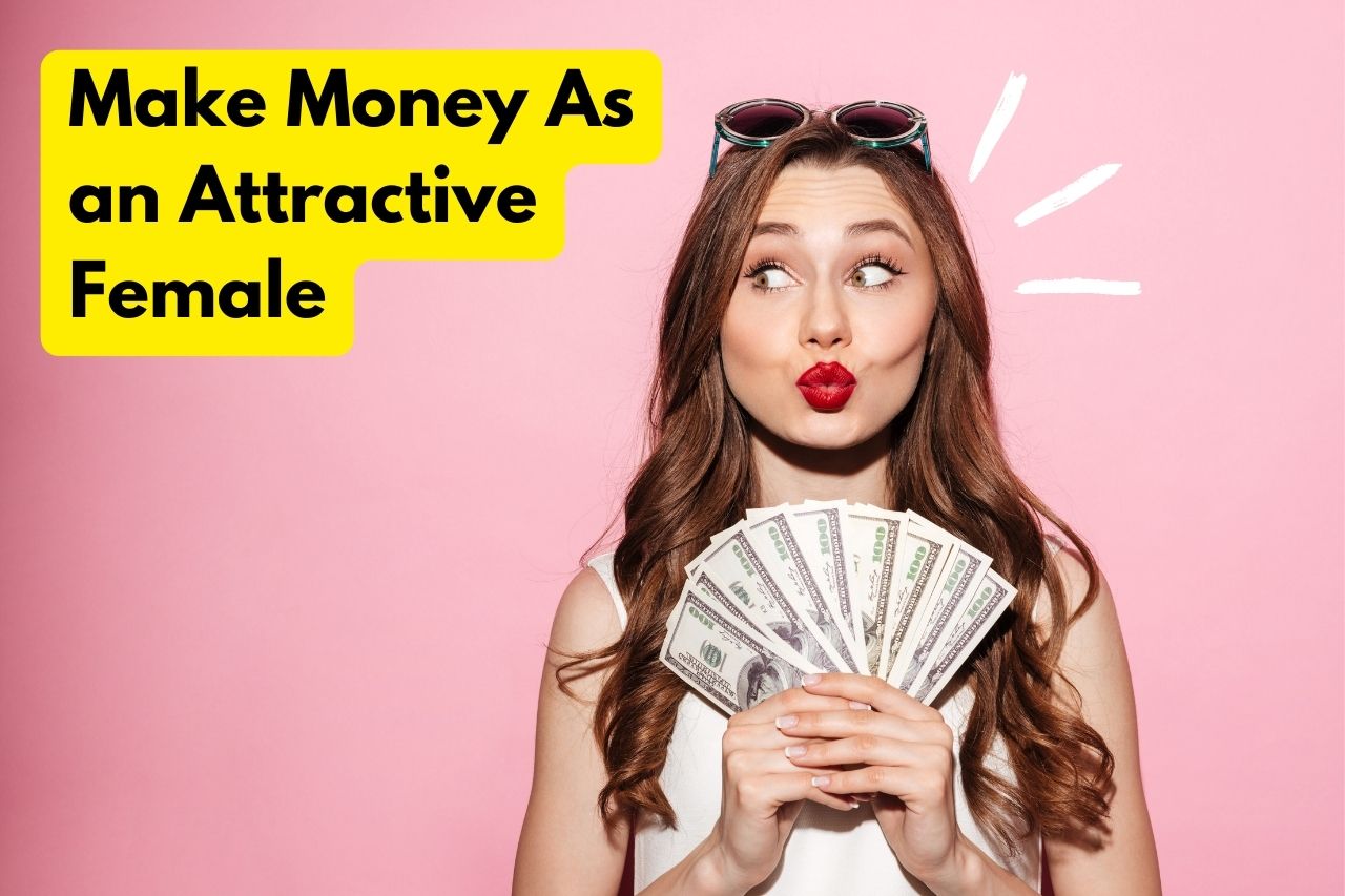 How To Make Money As an Attractive Female